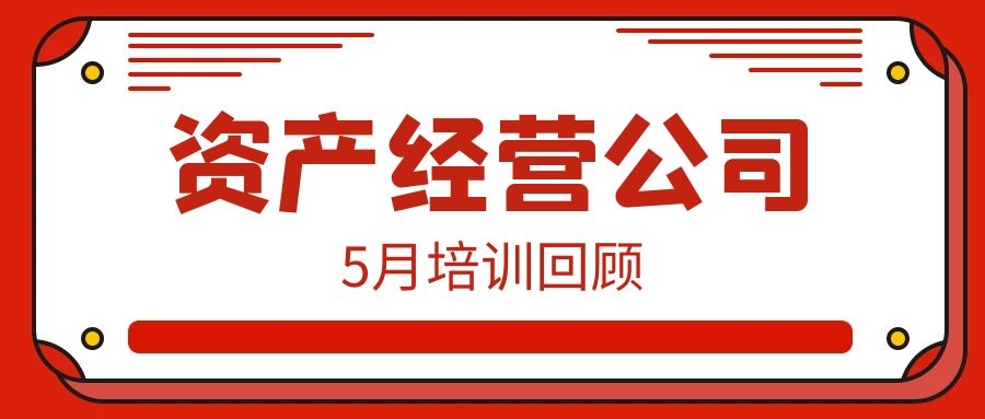 一月一品 | 資產(chǎn)經(jīng)營(yíng)公司5月培訓(xùn)回顧